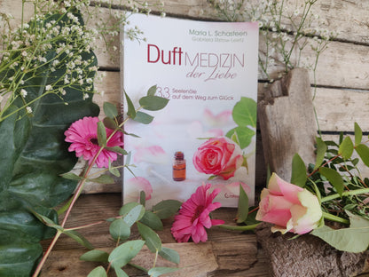 Duftmedizin der Liebe - 33 Seelenöle und ihre Anwendung von Maria L. Schasteen